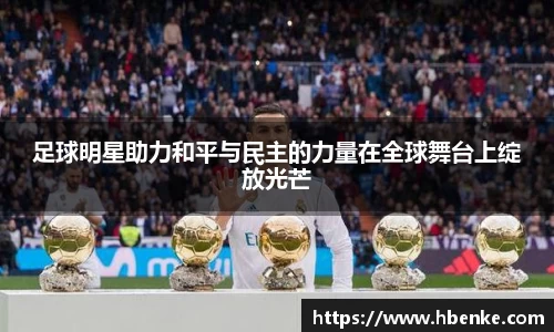 足球明星助力和平与民主的力量在全球舞台上绽放光芒