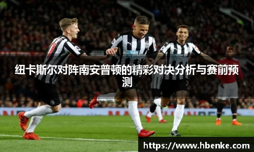 纽卡斯尔对阵南安普顿的精彩对决分析与赛前预测