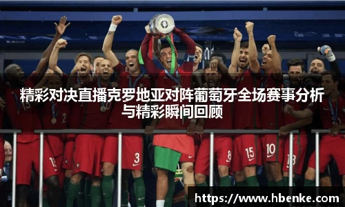 精彩对决直播克罗地亚对阵葡萄牙全场赛事分析与精彩瞬间回顾