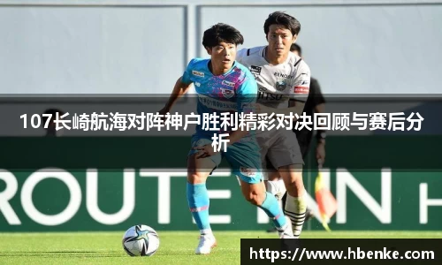 107长崎航海对阵神户胜利精彩对决回顾与赛后分析
