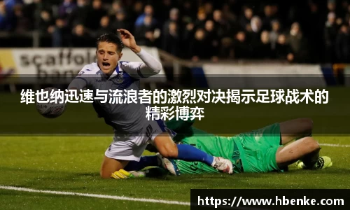 维也纳迅速与流浪者的激烈对决揭示足球战术的精彩博弈