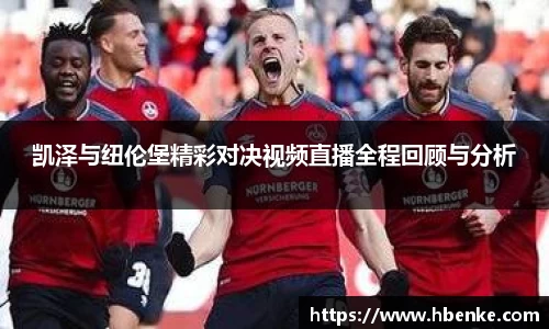 凯泽与纽伦堡精彩对决视频直播全程回顾与分析