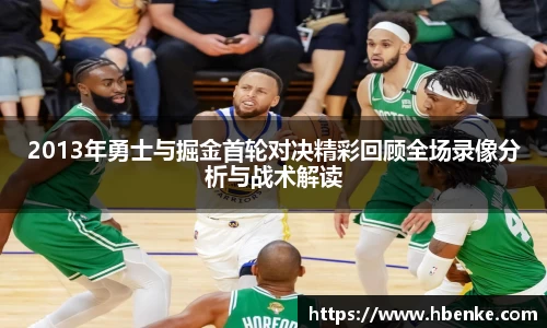 2013年勇士与掘金首轮对决精彩回顾全场录像分析与战术解读