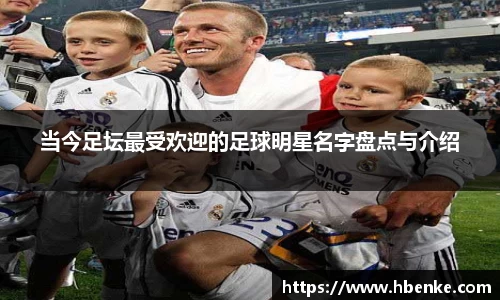 当今足坛最受欢迎的足球明星名字盘点与介绍
