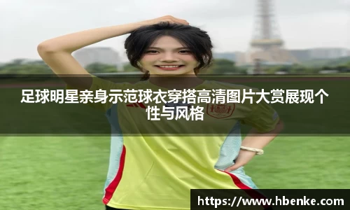 足球明星亲身示范球衣穿搭高清图片大赏展现个性与风格